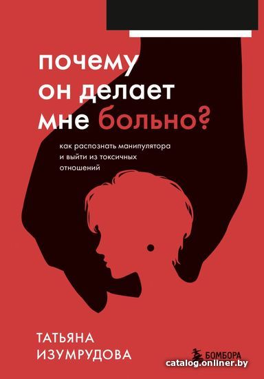 Книга издательства Эксмо. Почему он делает мне больно Как распознать манипулятора и выйти из токсичных отношений (Изумрудова Татьяна)
Книга издательства Эксмо. Почему он делает мне больно Как распознать манипулятора и выйти из токсичных отношений (Изумрудова Татьяна)