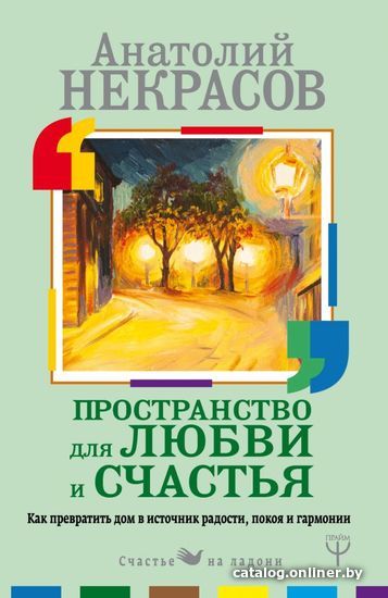 Книга издательства АСТ. Пространство для любви и счастья. Как превратить дом в источник радости, покоя и гармонии (Некрасов Анатолий Александрович)
Книга издательства АСТ. Пространство для любви и счастья. Как превратить дом в источник радости, покоя и гармонии (Некрасов Анатолий Александрович)