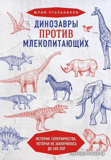 Книга издательства Эксмо. Динозавры против млекопитающих. История соперничества, которая не закончилась до сих пор (Угольников Юрий Александрович)
Книга издательства Эксмо. Динозавры против млекопитающих. История соперничества, которая не закончилась до сих пор (Угольников Юрий Александрович)