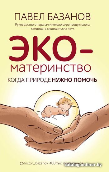 Книга издательства Эксмо. ЭКО-материнство. Когда природе нужно помочь (Базанов Павел Александрович)
Книга издательства Эксмо. ЭКО-материнство. Когда природе нужно помочь (Базанов Павел Александрович)