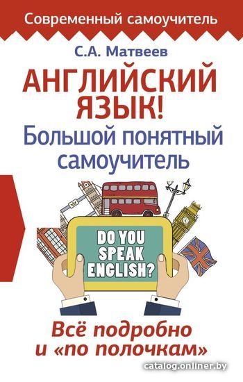 АСТ. Английский язык! Большой понятный самоучитель. Все подробно и по полочкам (Матвеев Сергей Александрович)
АСТ. Английский язык! Большой понятный самоучитель. Все подробно и по полочкам (Матвеев Сергей Александрович)