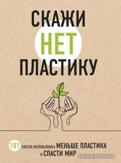 

Книга издательства Эксмо. Скажи "НЕТ» пластику: 101 способ использовать меньше пластика и спасти мир (Ершова Мария)