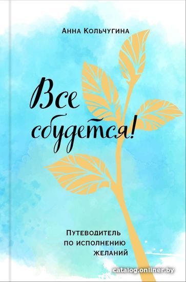 

Книга издательства Эксмо. Все сбудется! Путеводитель по исполнению желаний (Кольчугина Анна)