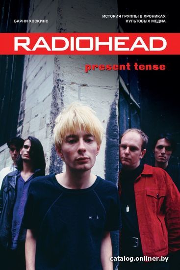 

Книга издательства Эксмо. Radiohead. Present Tense. История группы в хрониках культовых медиа (Барни Хоскинс)