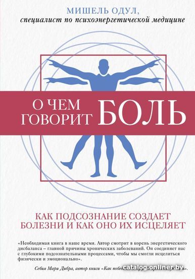 

Книга издательства Эксмо. О чем говорит боль. Как подсознание создает болезни и как оно их исцеляет (Мишель Одул)