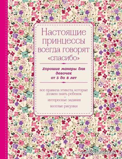 

Книга издательства Эксмо. Настоящие принцессы всегда говорят спасибо. Хорошие манеры для девочек от 5 до 8 лет