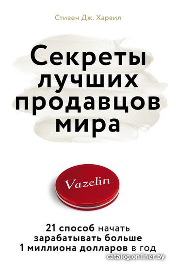 

Книга издательства Эксмо. Секреты лучших продавцов мира. 21 способ начать зарабатывать больше 1 миллиона долларов в г. (Харвил Стивен Дж.)