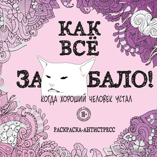 

Книга издательства Эксмо. Как все задолбало! Раскраска-антистресс для взрослых