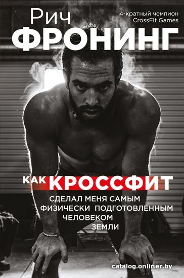 

Книга издательства Эксмо. Рич Фронинг. Как кроссфит сделал меня самым физически подготовленным человеком Земли (издание 2) (Фронинг Рич)