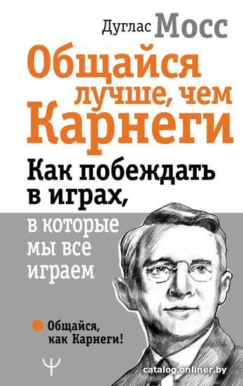 

Книга издательства АСТ. Общайся лучше, чем Карнеги. Как побеждать в играх, в которые мы все играем (Мосс Дуглас)