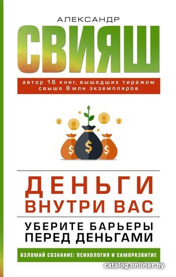 

АСТ. Деньги внутри вас. Уберите барьеры перед деньгами (Свияш Александр Григорьевич)