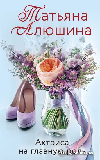 

Книга издательства Эксмо. Актриса на главную роль (Алюшина Татьяна Александровна)