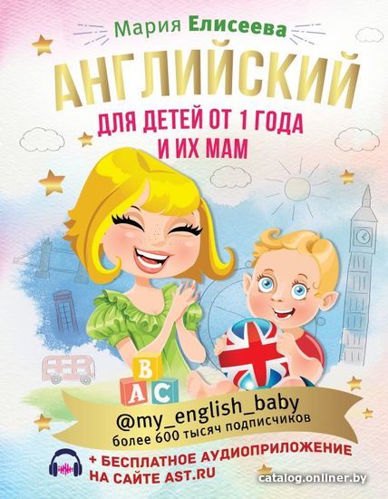 

АСТ. Английский для детей от 1 года и их мам @my_english_baby + аудиоприложение (Елисеева Мария Евгеньевна)