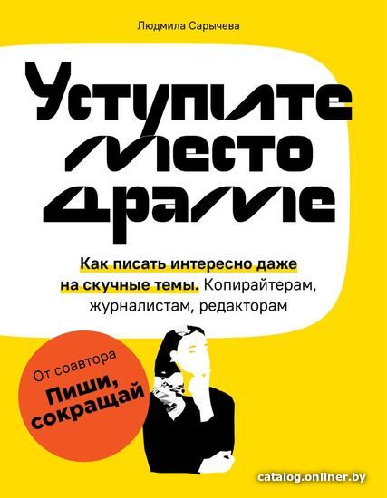 

Книга издательства Эксмо. Уступите место драме. Как писать интересно даже на скучные темы. Копирайтерам, журналистам, редакторам
