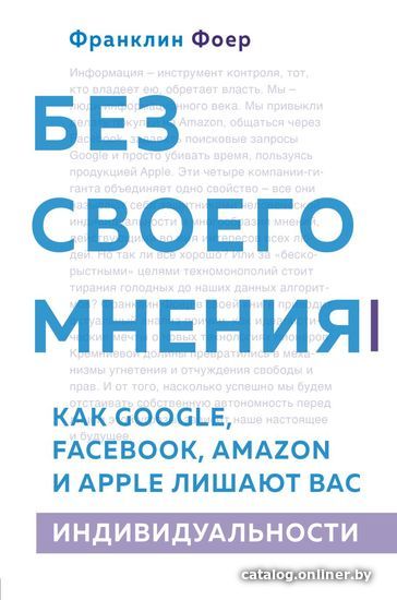 

Книга издательства Эксмо. Без своего мнения. Как Google, Facebook, Amazon и Apple лишают вас индивидуальности (Франклин Фоер)