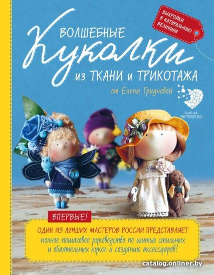 

Книга издательства Эксмо. Волшебные куколки из ткани и трикотажа от Елены Гридневой. Полное пошаговое руководство по шитью кукол и созданию аксессуаров