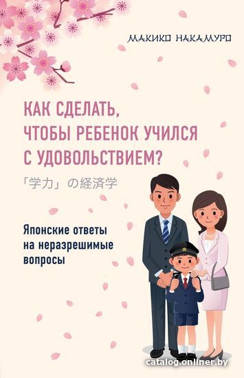 

Книга издательства Эксмо. Как сделать, чтобы ребенок учился с удовольствием Японские ответы на неразрешимые вопросы (Макико Накамуро)