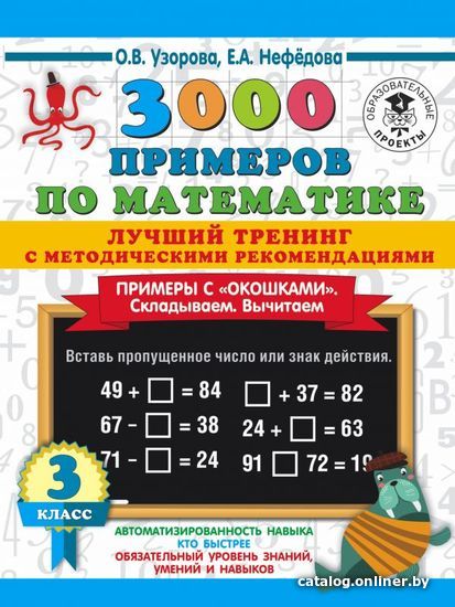 

Учебное пособие издательства АСТ. 3000 примеров по математике. Лучший тренинг. Складываем. Вычитаем. Примеры с "окошками". С методическими рекомендациями. 3 класс