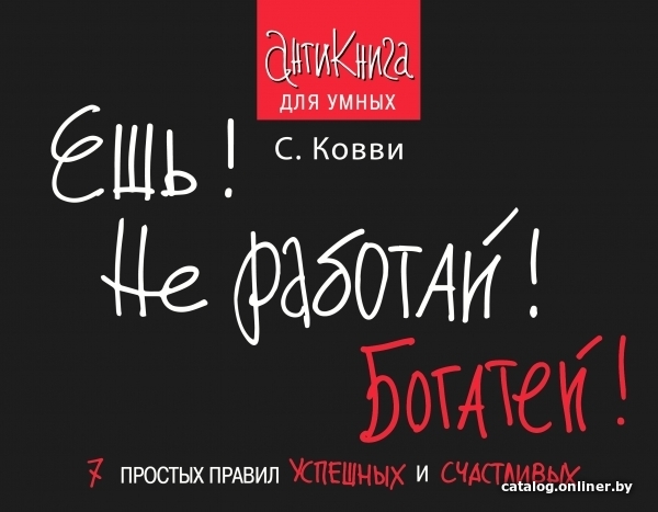 

АСТ. Ешь! Не работай! Богатей! 7 простых правил успешных и счастливых (Ковви Стас)