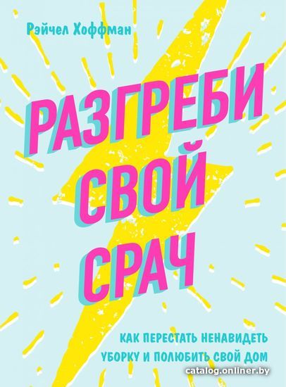 

Книга издательства Эксмо. Разгреби свой срач. Как перестать ненавидеть уборку и полюбить свой дом (Хоффман Рэйчел)