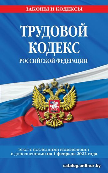 

Книга издательства Эксмо. Трудовой кодекс Российской Федерации: текст с посл. изм. и доп. на 1 февраля 2022 г.