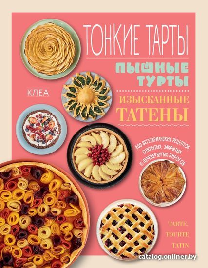 

Книга издательства Эксмо. Тонкие тарты. Пышные турты. Изысканные татены. 200 вегетарианских рецептов открытых, закрытых и перевернутых пирогов