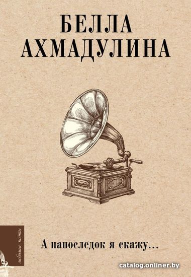 

Книга издательства АСТ. А напоследок я скажу... (Ахмадулина Белла Ахатовна)