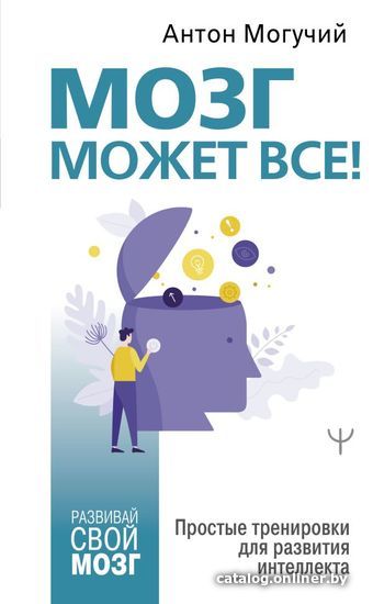 

АСТ. Мозг может все. Простые тренировки для развития интеллекта (Могучий Антон)