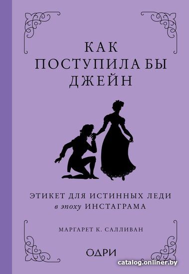 

Книга издательства Эксмо. Как поступила бы Джейн. Этикет для истинных леди в эпоху инстаграма (Салливан Маргарет К.)