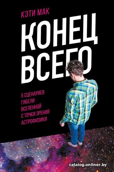 

Книга издательства Эксмо. Конец всего: 5 сценариев гибели Вселенной с точки зрения астрофизики (Мак Кэти)