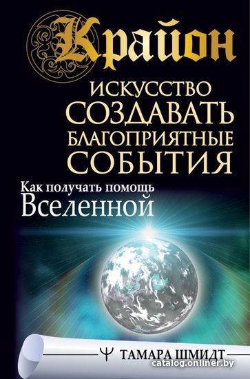 

АСТ. Крайон. Искусство создавать благоприятные события. Как получать помощь Вселенной (Шмидт Тамара)