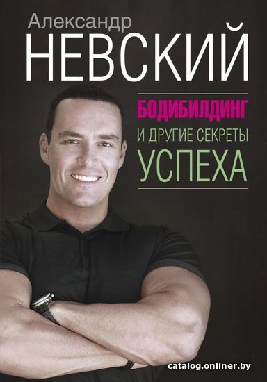 

АСТ. Бодибилдинг и другие секреты успеха (Невский Александр Александрович)