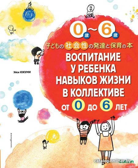 

Книга издательства Эксмо. Воспитание у ребенка навыков жизни в коллективе от 0 до 6 лет (Юкуми Эйси)